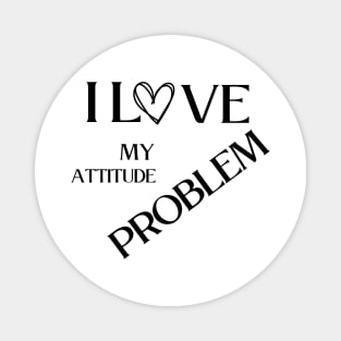 I love my attitude problem Magnet